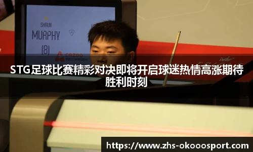 STG足球比赛精彩对决即将开启球迷热情高涨期待胜利时刻