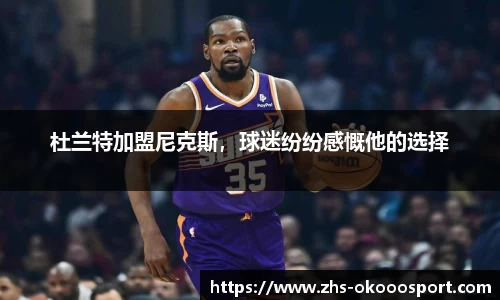 杜兰特加盟尼克斯，球迷纷纷感慨他的选择