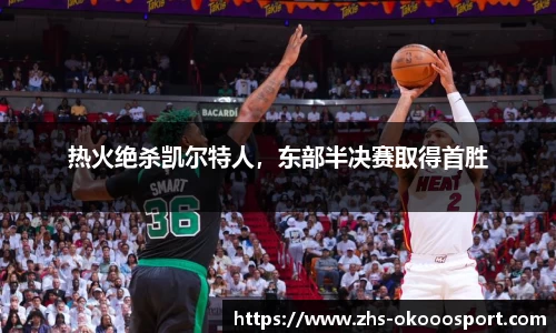 热火绝杀凯尔特人，东部半决赛取得首胜