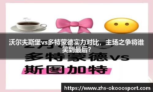 沃尔夫斯堡vs多特蒙德实力对比，主场之争将谁笑到最后？