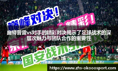 庞特普雷vs对手的精彩对决揭示了足球战术的深层次魅力与团队合作的重要性