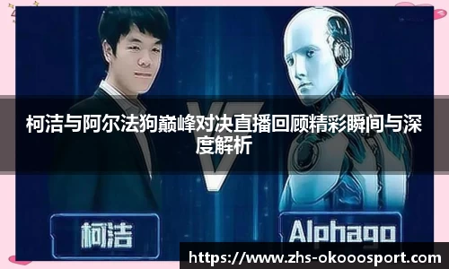 柯洁与阿尔法狗巅峰对决直播回顾精彩瞬间与深度解析