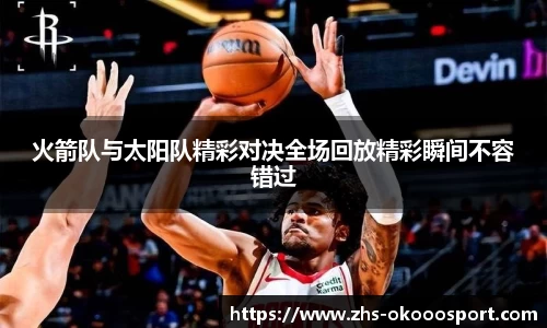 火箭队与太阳队精彩对决全场回放精彩瞬间不容错过