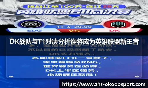 DK战队与T1对决分析谁将成为英雄联盟新王者