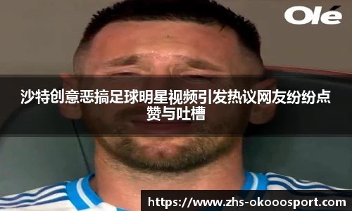 沙特创意恶搞足球明星视频引发热议网友纷纷点赞与吐槽