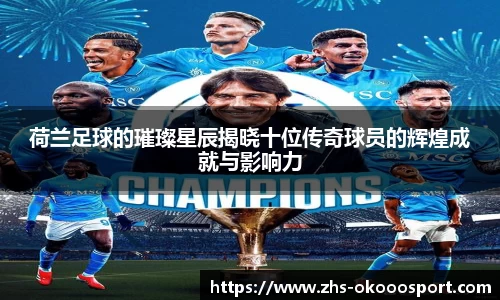 荷兰足球的璀璨星辰揭晓十位传奇球员的辉煌成就与影响力